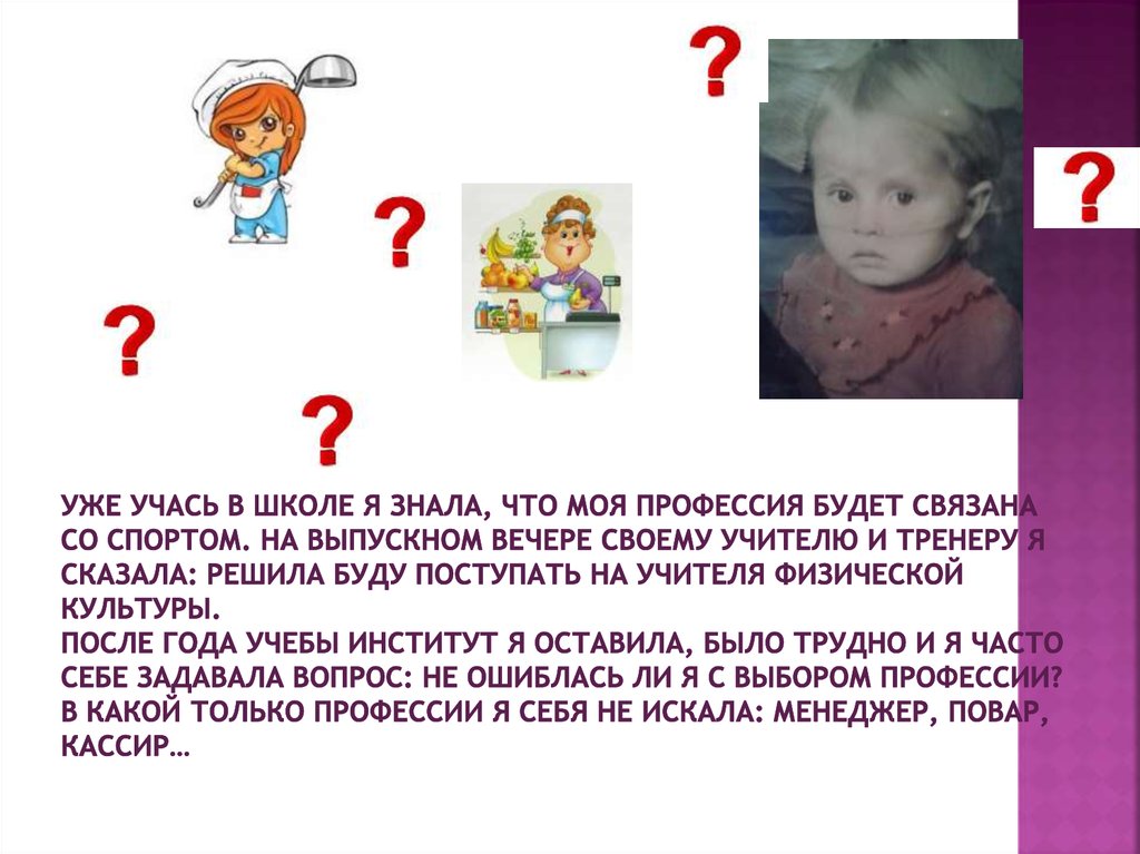 Уже учась в школе я знала, что моя профессия будет связана со спортом. На выпускном вечере своему учителю и тренеру я сказала: решила буду по