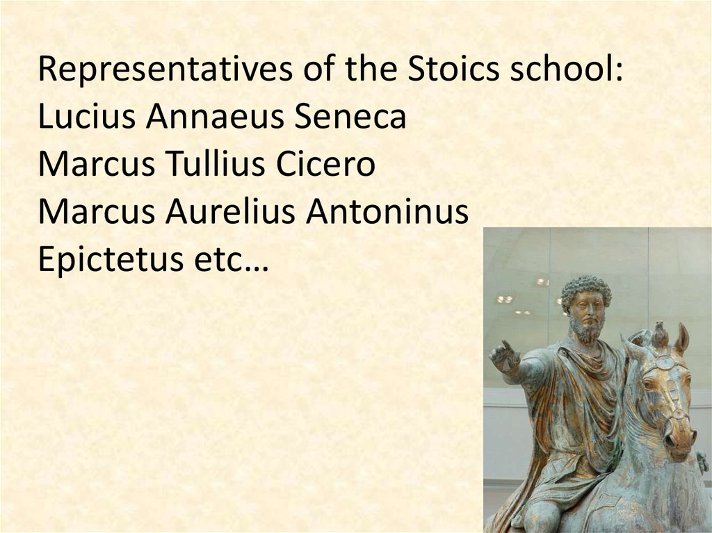Representatives of the Stoics school: Lucius Annaeus Seneca Marcus Tullius Cicero Marcus Aurelius Antoninus Epictetus etc…