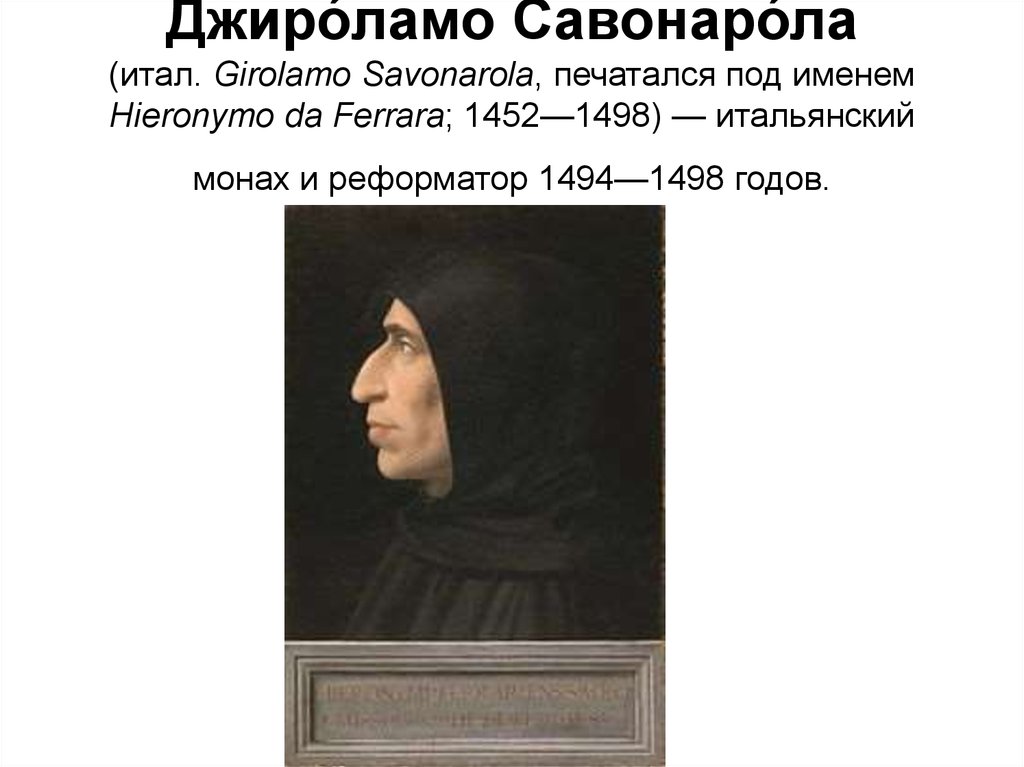 Джиро́ламо Савонаро́ла (итал. Girolamo Savonarola, печатался под именем Hieronymo da Ferrara; 1452—1498) — итальянский монах и