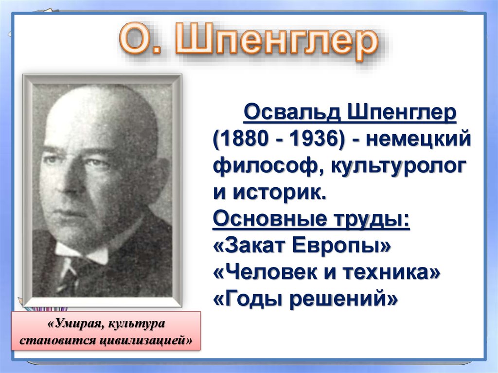 8 культур шпенглера. Философ Освальд Шпенглер (1880-1036).. Освальд Шпенглер труды. Шпенглер о. "годы решений". Философия культуры Освальда Шпенглера.