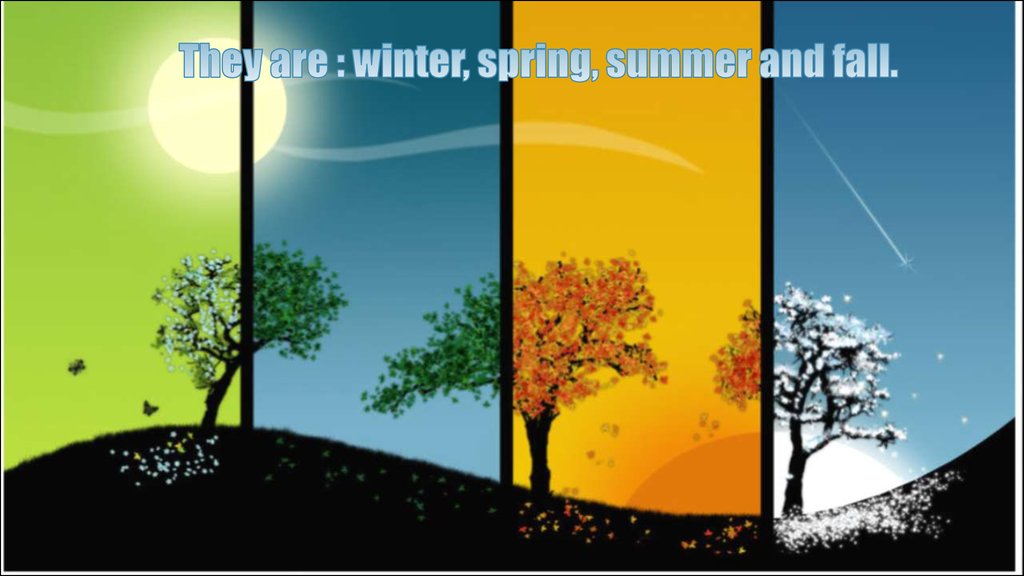 They are : winter, spring, summer and fall.