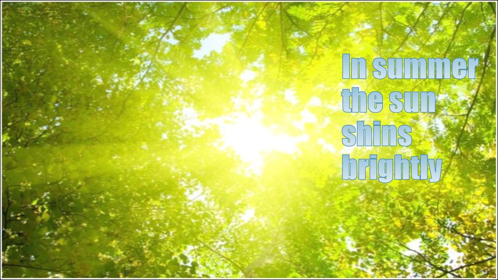 In summer the sun shins brightly
