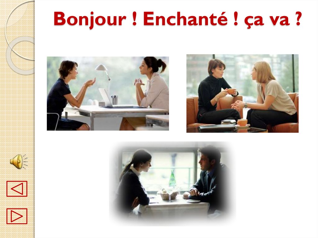 Bonjour ! Enchanté ! ça va ?