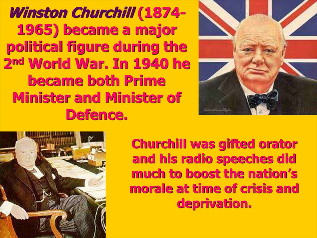 Winston Churchill (1874-1965) became a major political figure during the 2nd World War. In 1940 he became both Prime Minister and Minister of Defence.