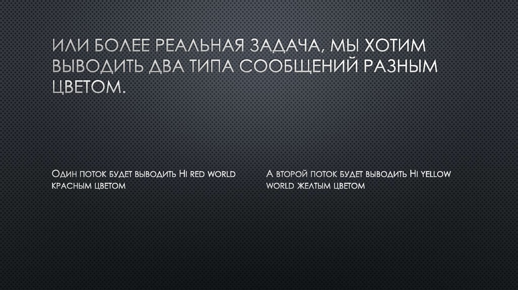 Или более реальная задача, мы хотим выводить два типа сообщений разным цветом.
