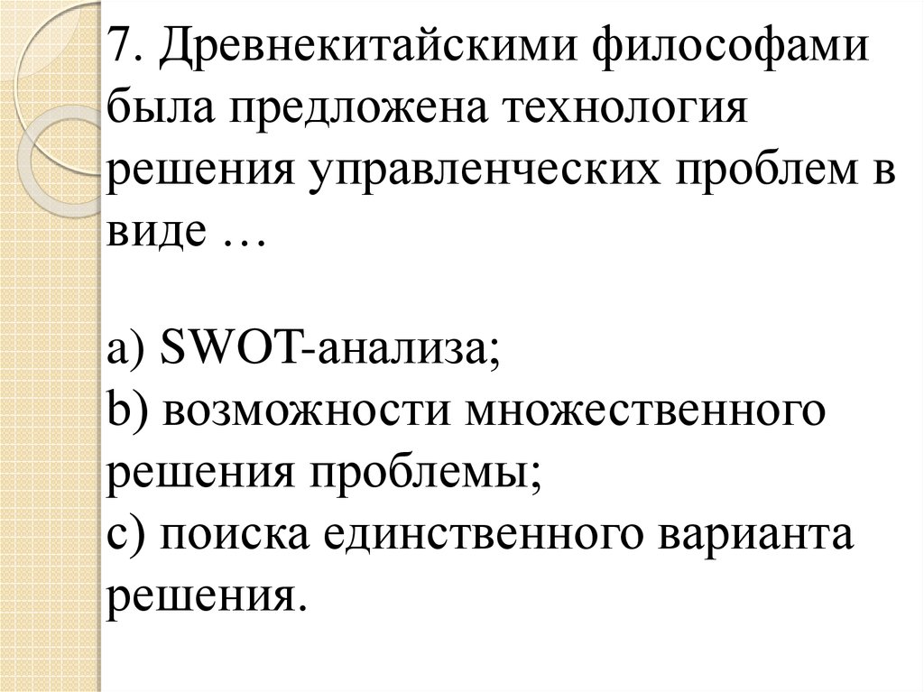 7. Древнекитайскими философами была предложена технология решения управленческих проблем в виде … a) SWOT-анализа; b)
