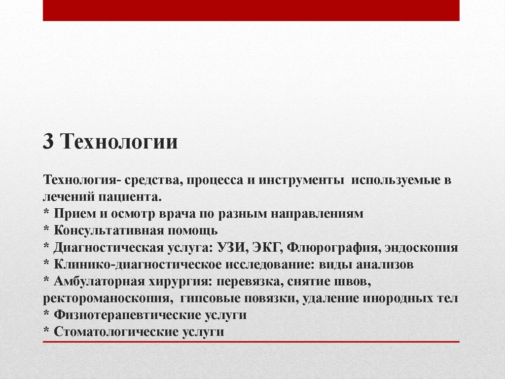 3 Технологии Технология- средства, процесса и инструменты используемые в лечений пациента. * Прием и осмотр врача по разным направлениям * К