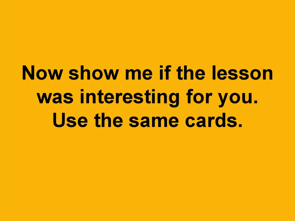 Now show me if the lesson was interesting for you. Use the same cards.