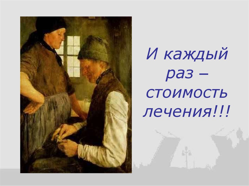 И каждый раз – стоимость лечения!!!