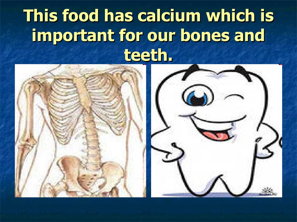 This food has calcium which is important for our bones and teeth.