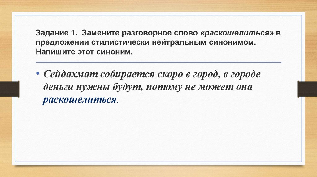 Замените нейтральным синонимом. Разговорные и нейтральные синонимы. Нейтральный синоним. Разговорные слова и нейтральные синонимы. Замените слово раскошелиться стилистически нейтральным синонимом.