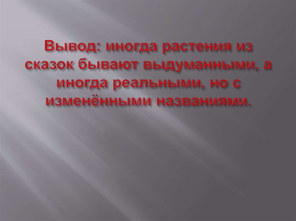 Вывод: иногда растения из сказок бывают выдуманными, а иногда реальными, но с изменёнными названиями.