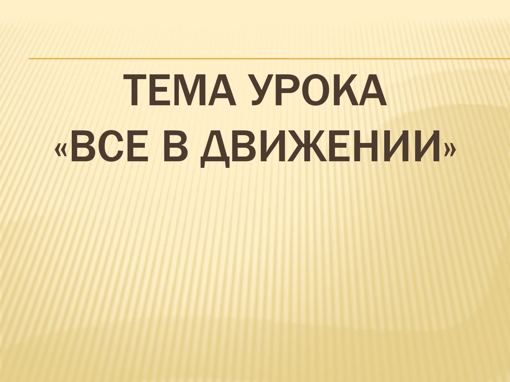 Тема урока. Тема урока все в движении. Всё в движении. Тема урока и все.