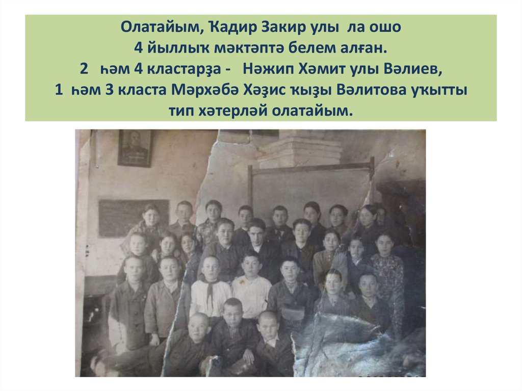Олатайым, Ҡадир Закир улы ла ошо 4 йыллыҡ мәктәптә белем алған. 2 һәм 4 кластарҙа - Нәжип Хәмит улы Вәлиев, 1 һәм 3 класта Мәрхәбә Хәҙис ҡыҙы Вәл