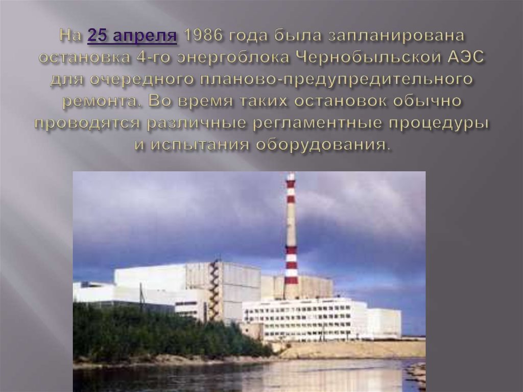 На 25 апреля 1986 года была запланирована остановка 4-го энергоблока Чернобыльской АЭС для очередного