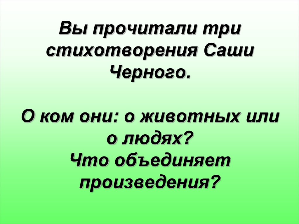 И о чем они. Что объединяет стихи Саши черного. Что объединяет рассказы Саши черного. Стихотворение Саши черного о животных. Стихотворение про три.