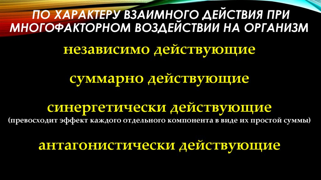 Взаимный характер. Многофакторное воздействие. Виды многофакторного воздействия. Независимо действующие. Характер взаимного влияния.