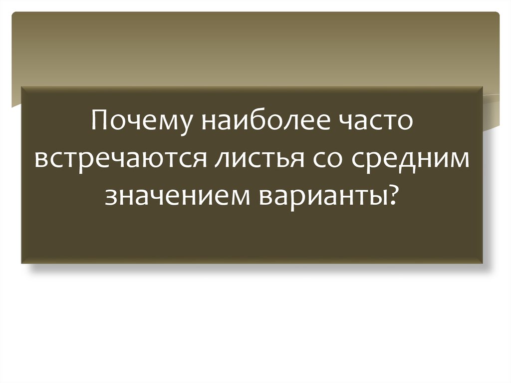 Зачем варианты. Почему наиболее часто встречаются со средним показателем признака. Почему наиболее часто встречаются со средним показателем роста. Наиболее часто встречаются виды концовок. Почему чаще всего встречаются листья со средним значением.