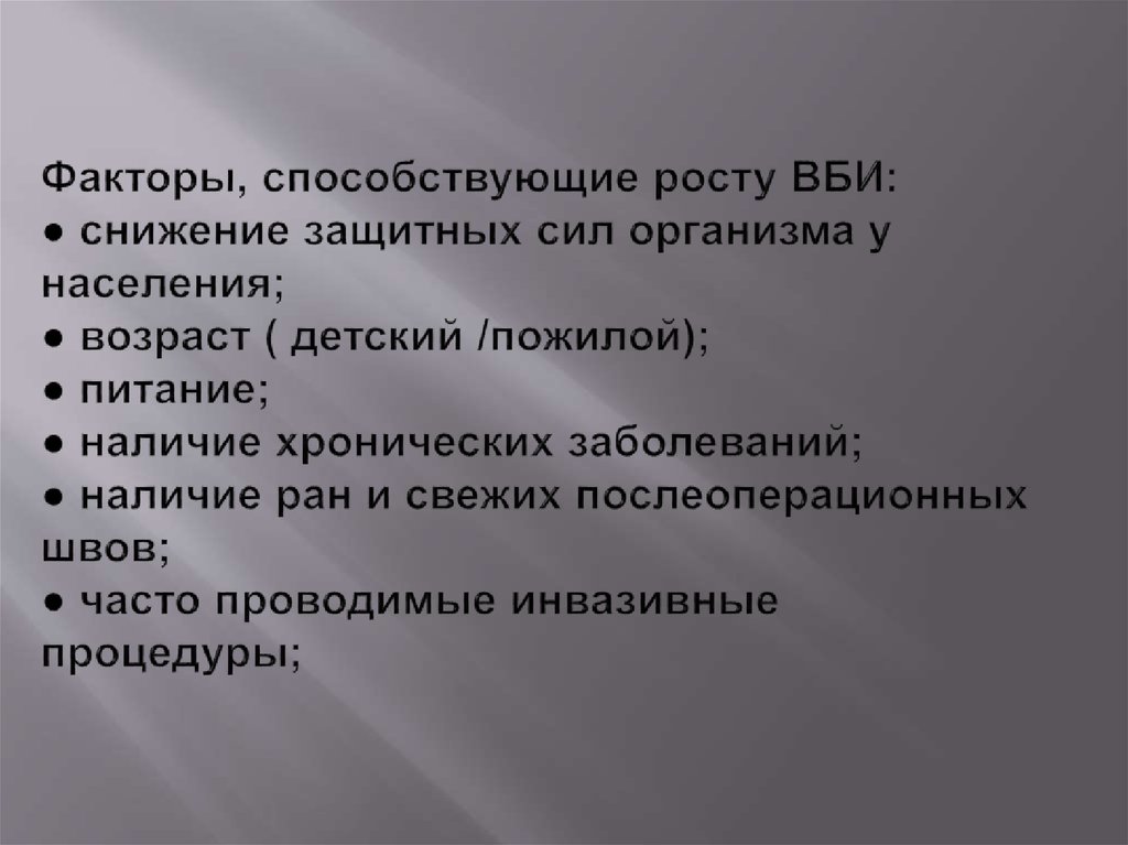 Факторы, способствующие росту ВБИ: ● снижение защитных сил организма у населения; ● возраст ( детский /пожилой); ● питание; ● наличие хрони