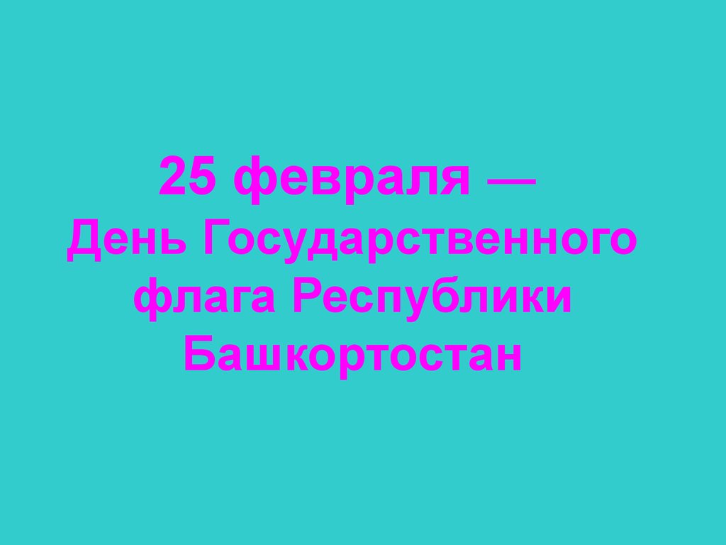 25 февраля — День Государственного флага Республики Башкортостан
