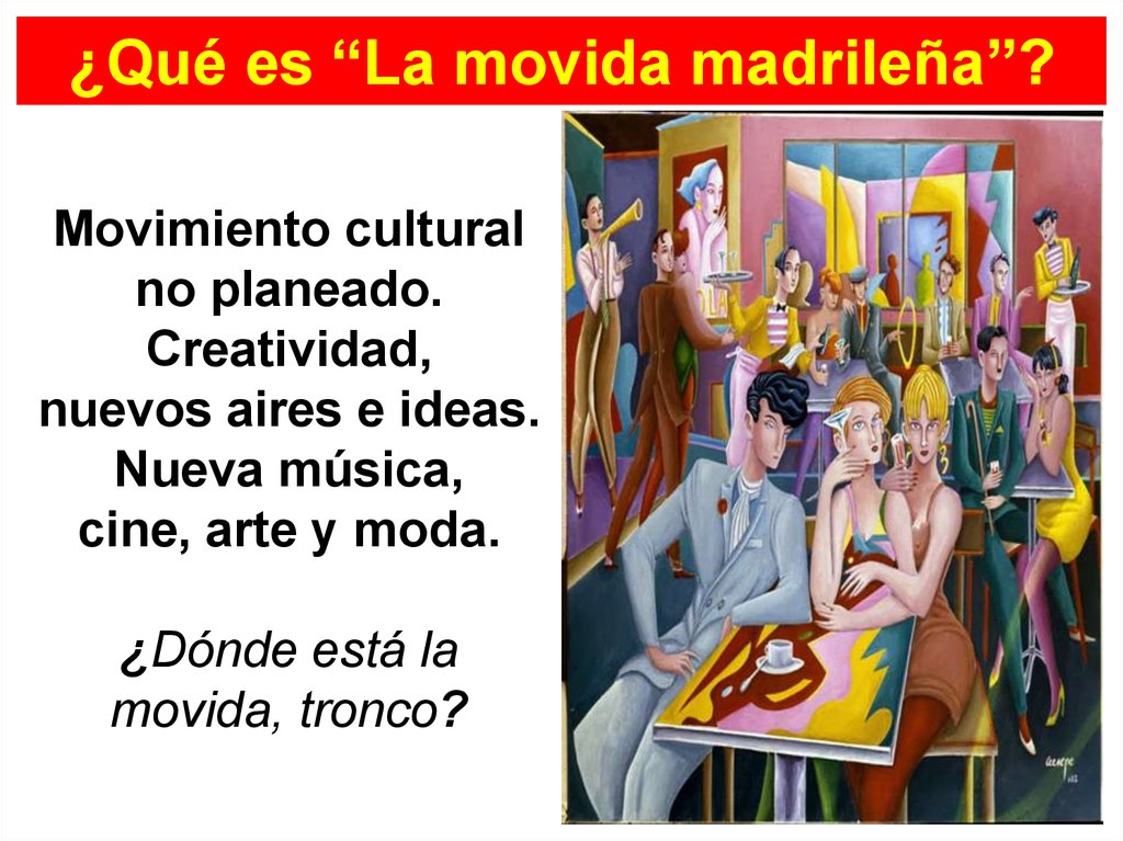 Movimiento cultural no planeado. Creatividad, nuevos aires e ideas. Nueva música, cine, arte y moda. ¿Dónde está la movida, tronco?