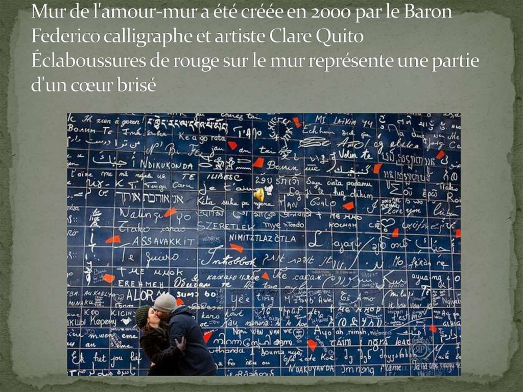 Mur de l'amour-mur a été créée en 2000 par le Baron Federico calligraphe et artiste Clare Quito  Éclaboussures de rouge sur le mur représente une partie d'un cœur brisé