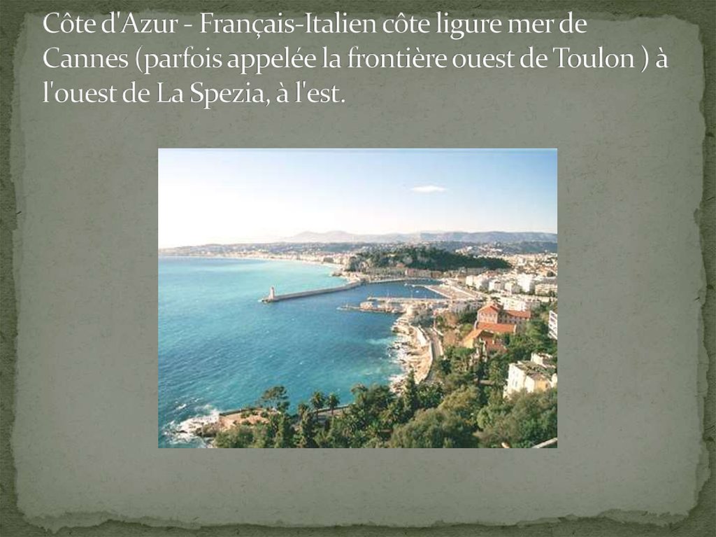 Côte d'Azur - Français-Italien côte ligure mer de Cannes (parfois appelée la frontière ouest de Toulon ) à l'ouest de La Spezia, à l'est.