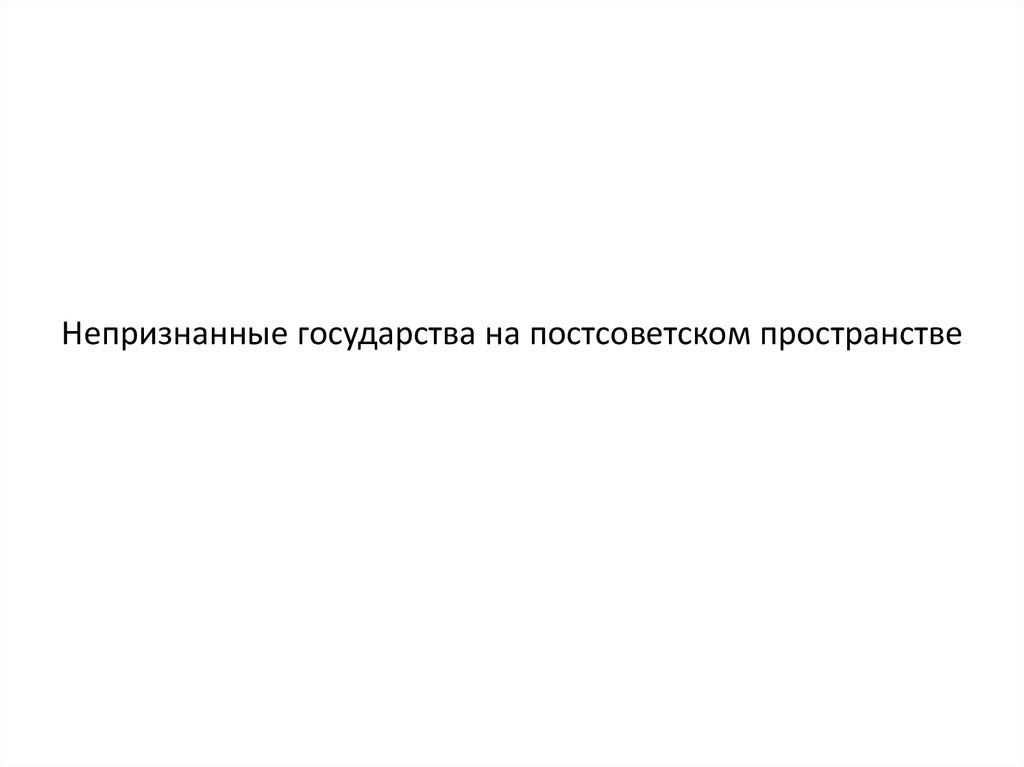 Признанные государства. Непризнанные государства на постсоветском пространстве. Непризнанные Республики на постсоветском пространстве. Непризнанные страны постсоветского пространства. Проблемы непризнанных государств на постсоветском пространстве.