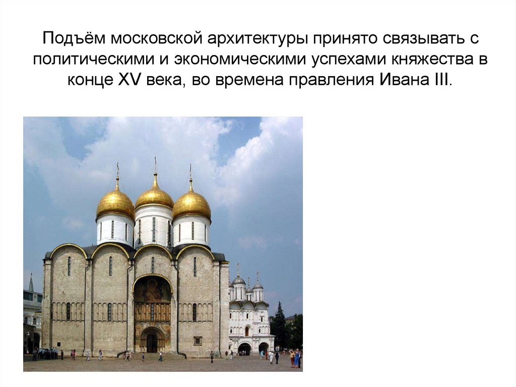 Подъём московской архитектуры принято связывать с политическими и экономическими успехами княжества в конце XV века, во времена правления