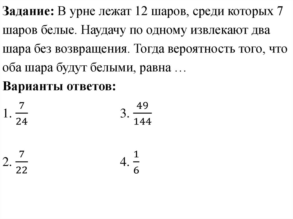 В урне 4 белых. В урну 7 черных шаров и 8 белых. В урне лежат 10 шаров, среди которых 7 шаров белые. Наудачу извлекаются два шара без возвращения. В урне 7 белых и 5 черных шаров.