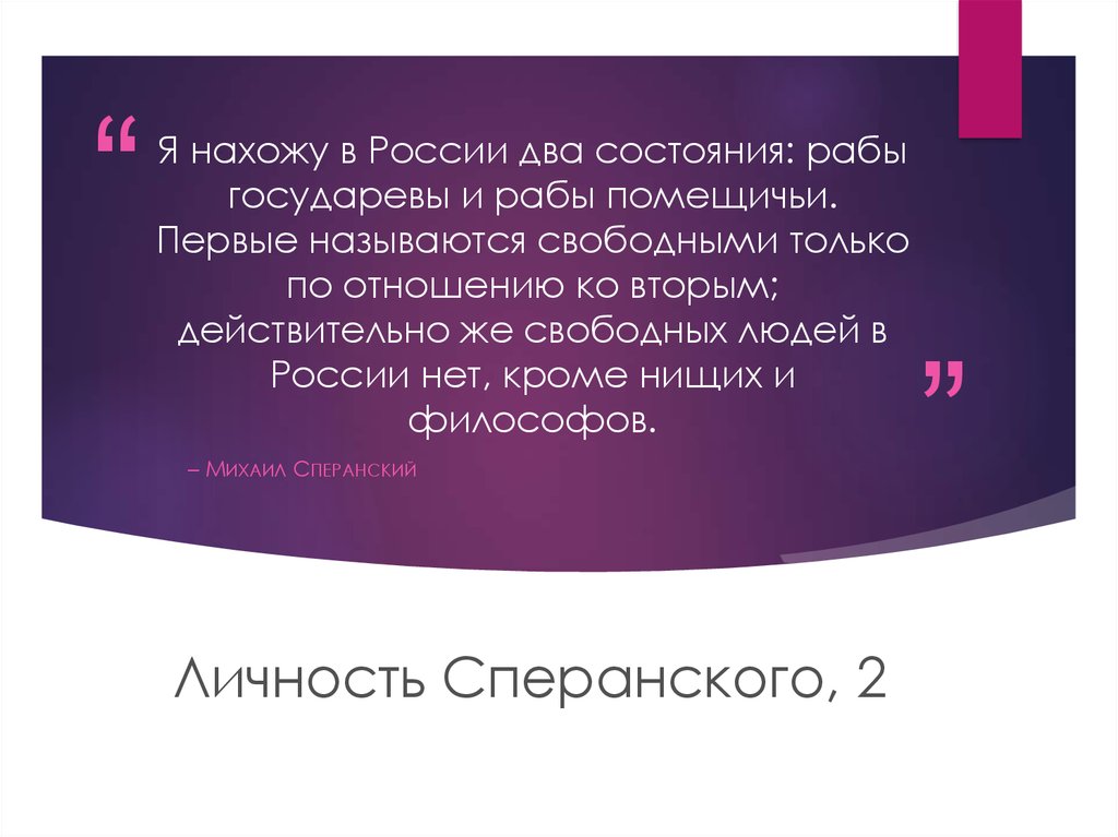 Я нахожу в России два состояния: рабы государевы и рабы помещичьи. Первые называются свободными только по отношению ко вторым; действитель
