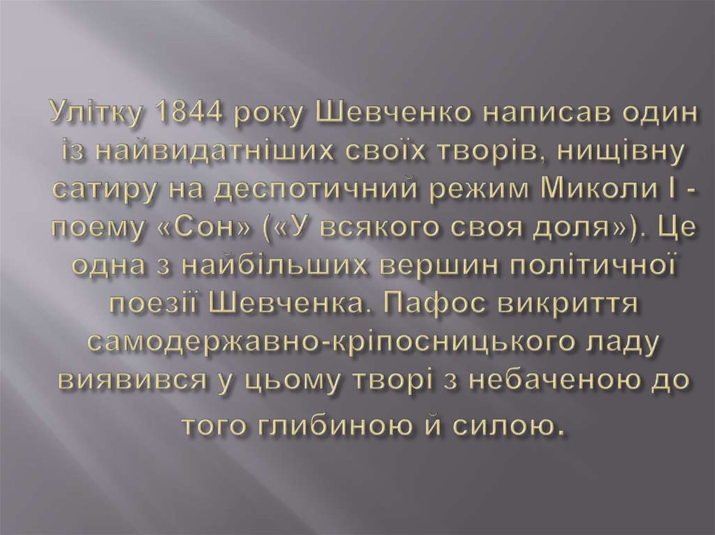 Улітку 1844 року Шевченко написав один із найвидатніших своїх творів, нищівну сатиру на деспотичний режим Миколи І - поему «Сон» («У всякого с