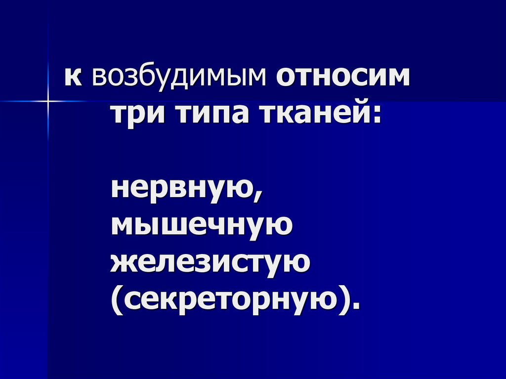 к возбудимым относим три типа тканей: нервную, мышечную железистую (секреторную).
