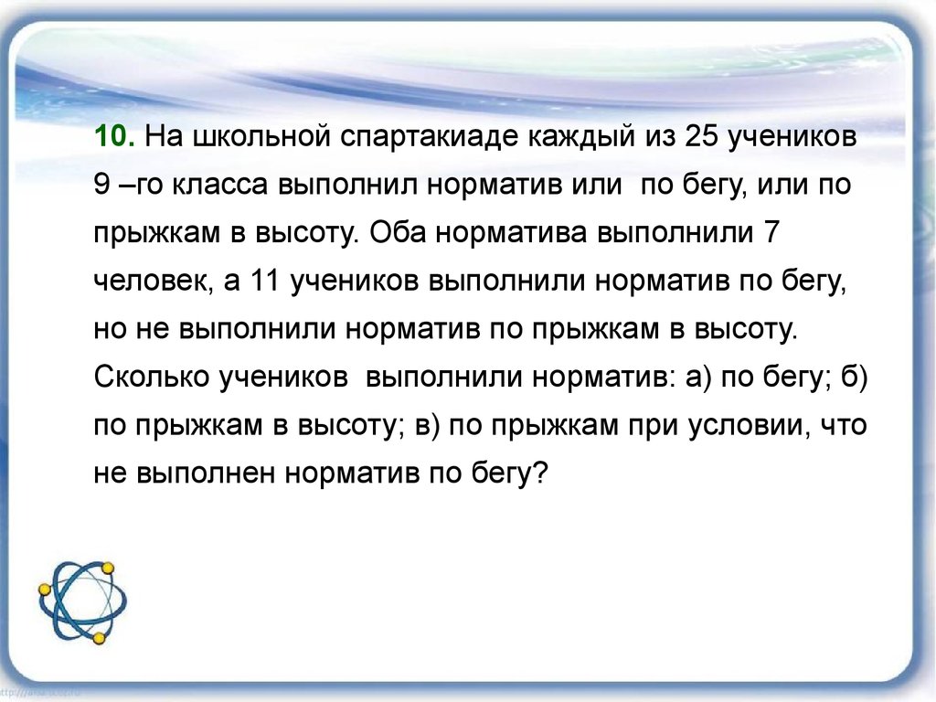 25 учеников. На школьной спартакиаде каждый из 25 учеников. 25 Учеников оба норматива выполнили 7 человек. В классе каждый ученик выполнил нормативы. Все 25 учеников 7 а класса.