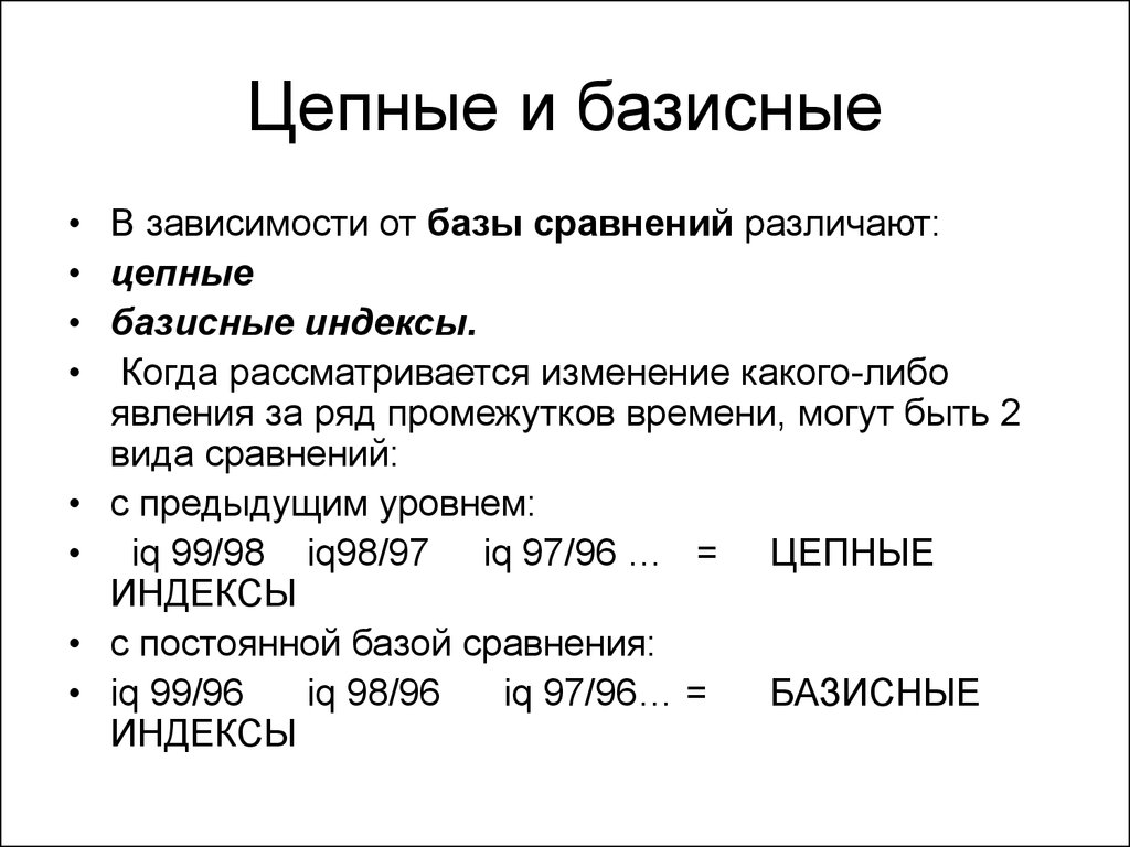 Базисное сравнение. В зависимости от базы сравнения различают индексы:. Базисный и цепной. В зависимости от базы сравнения различают:. Цепные и базисные индексы.