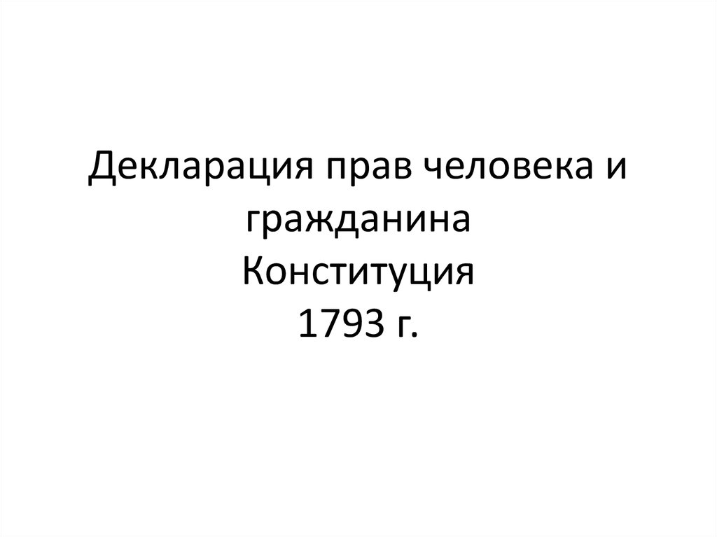 1793. Декларация прав человека и гражданина. Декларация прав человека и гражданина 1793. Декларация прав человека и гражданина 1793 г во Франции. Декларации прав человека и гражданина 1793 г общая характеристика.