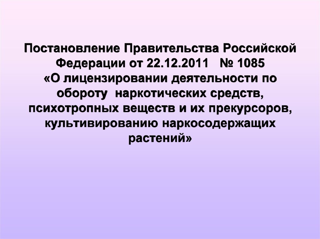 Постановление деятельности. Лицензирование оборота прекурсоров. Лицензирование наркотических и психотропных веществ. ПП РФ 1085 О лицензировании. Постановление правительства РФ О наркотических веществах.