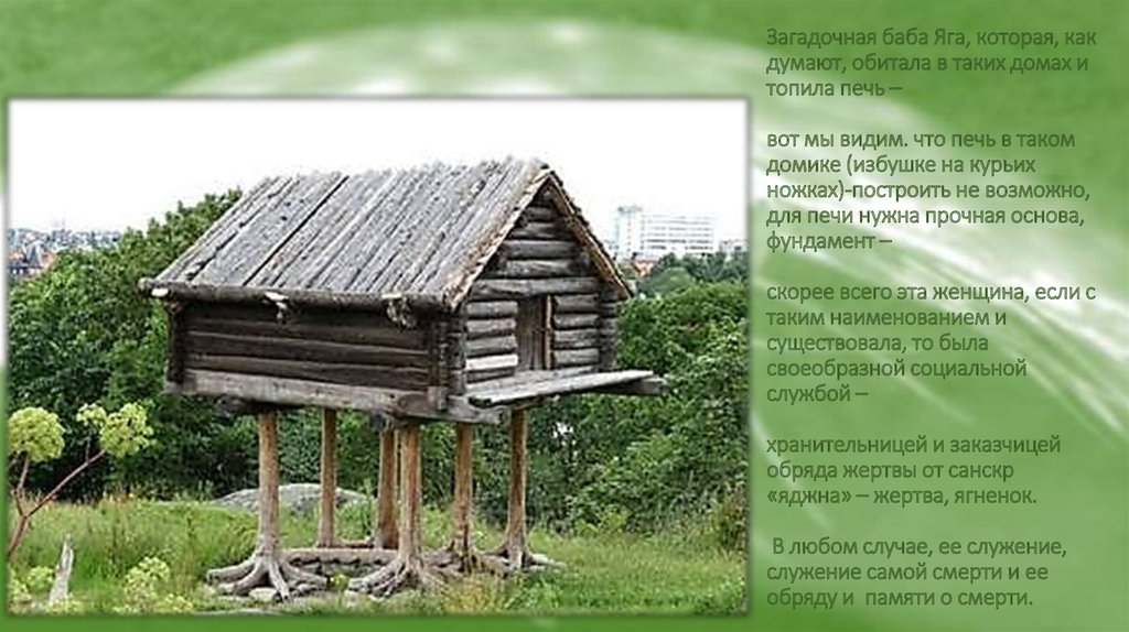 Загадочная баба Яга, которая, как думают, обитала в таких домах и топила печь – вот мы видим. что печь в таком домике (избушке на курьих ножка