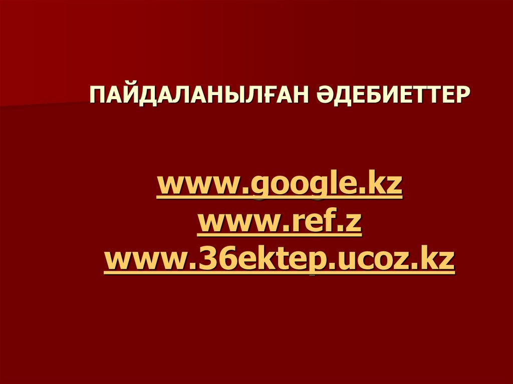 ПАЙДАЛАНЫЛҒАН ӘДЕБИЕТТЕР www.google.kz www.ref.z www.36ektep.ucoz.kz