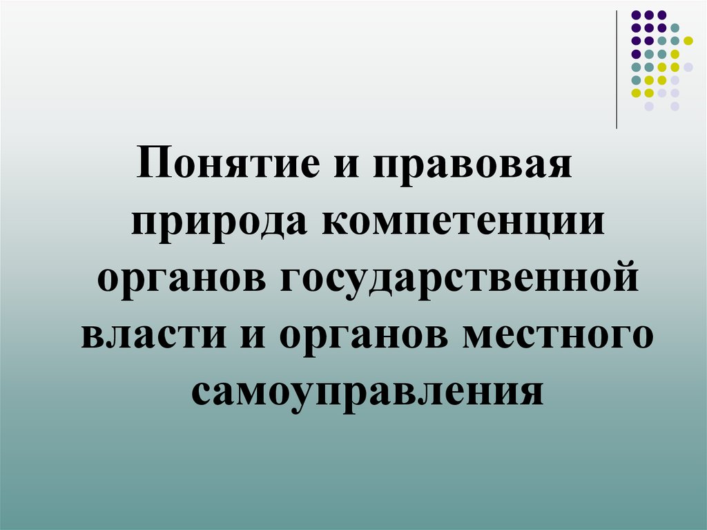 Понятие и правовая природа компетенции органов государственной власти и органов местного самоуправления - презентация онлайн