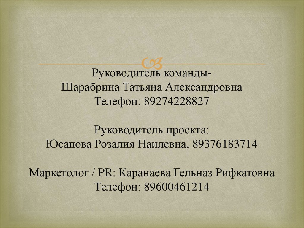 Руководитель команды- Шарабрина Татьяна Александровна Телефон: 89274228827 Руководитель проекта: Юсапова Розалия Наилевна, 89376183714 Маркетолог / P