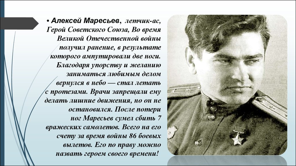• Алексей Маресьев,  летчик-ас, Герой Советского Союза, Во время Великой Отечественной войны получил ранение, в результате которого ампу