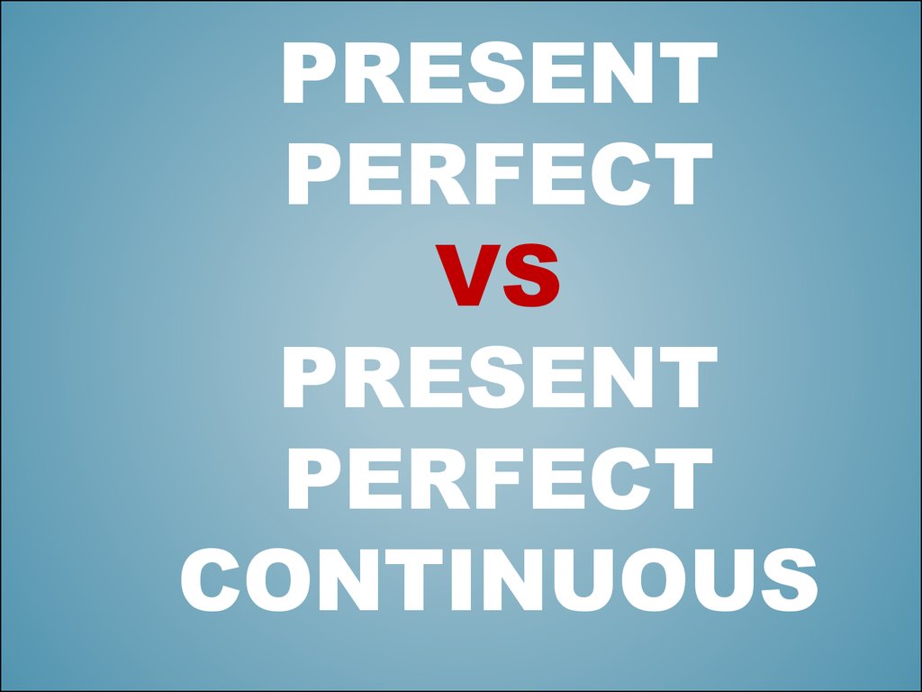 Present Perfect vs present perfect continuous