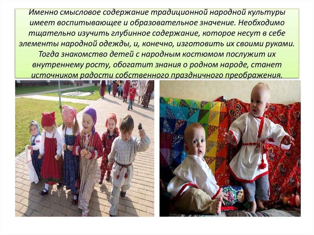 Именно смысловое содержание традиционной народной культуры имеет воспитывающее и образовательное значение. Необходимо тщательно