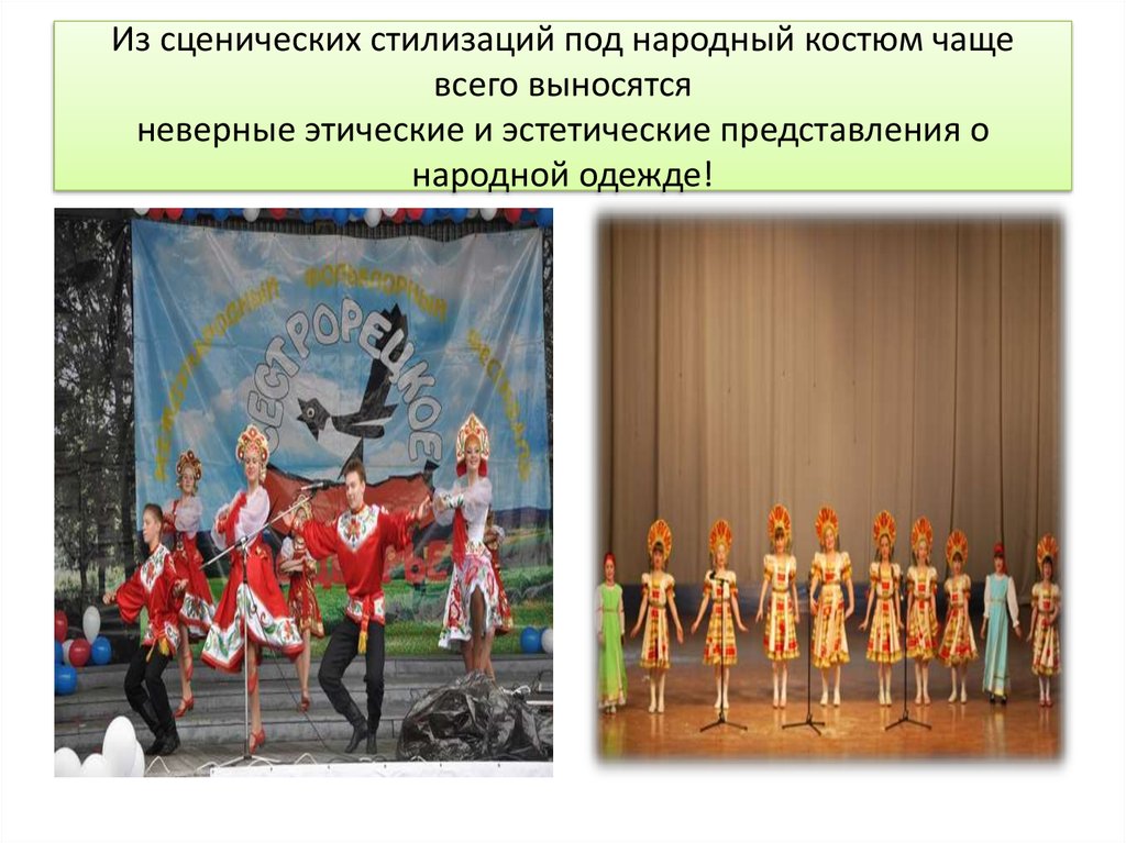 Из сценических стилизаций под народный костюм чаще всего выносятся неверные этические и эстетические представления о народной