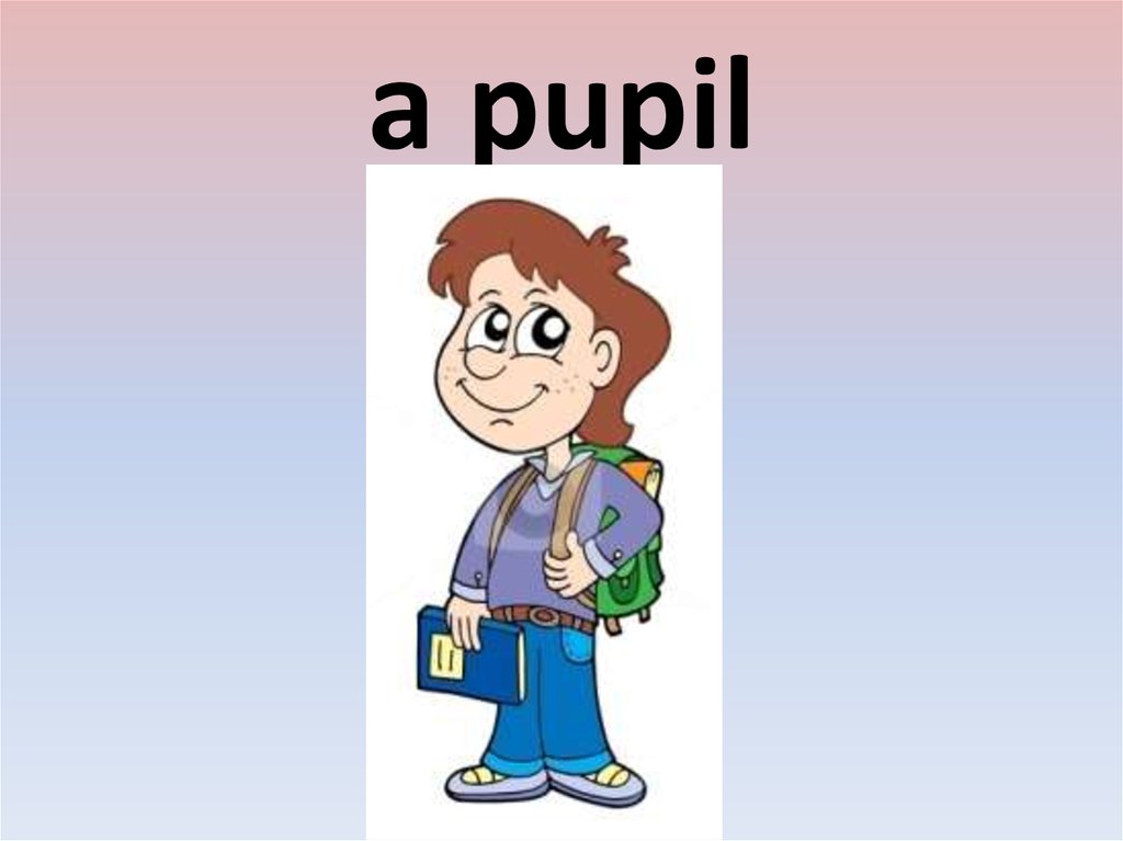 He to be a pupil