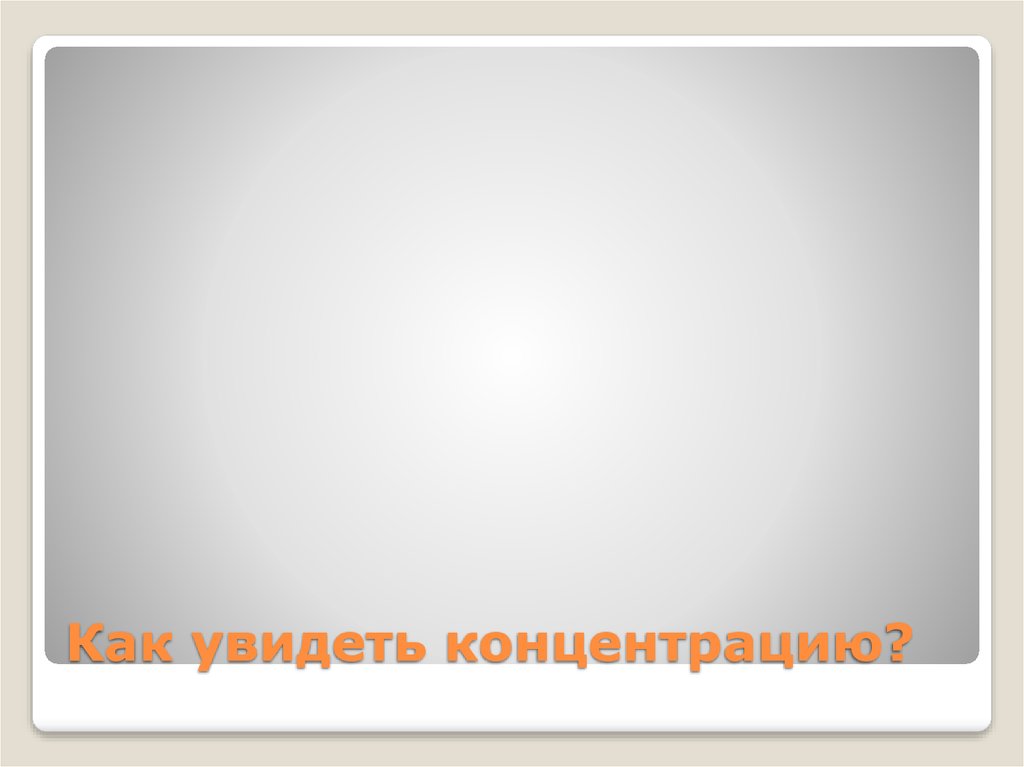 Как увидеть концентрацию?