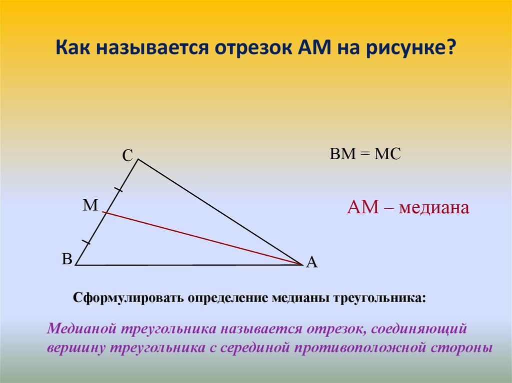 Отрезок вм медиана. Как называются отрезки. Какой отрезок называется медианой. Отрезок ам. Какой отрезок называется медианой треугольника.