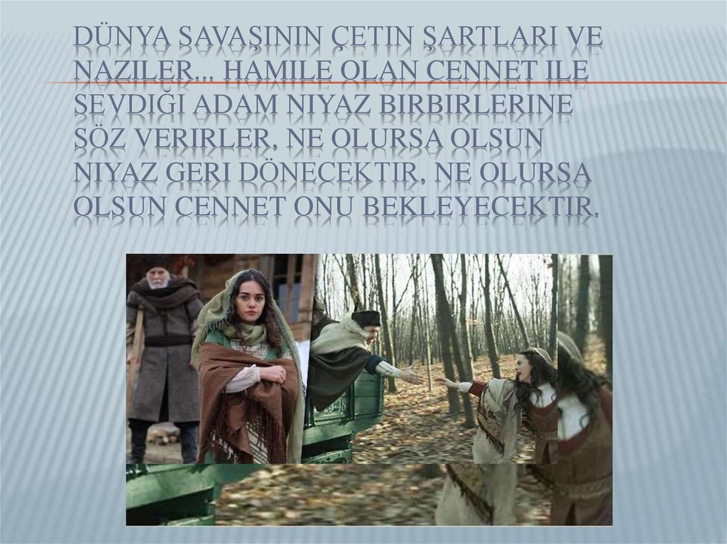 Dünya savaşının çetin şartları ve Naziler... Hamile olan Cennet ile sevdiği adam Niyaz birbirlerine söz verirler, ne olursa olsun Niyaz geri dönecektir, ne olursa olsun Cennet onu bekleyecektir.