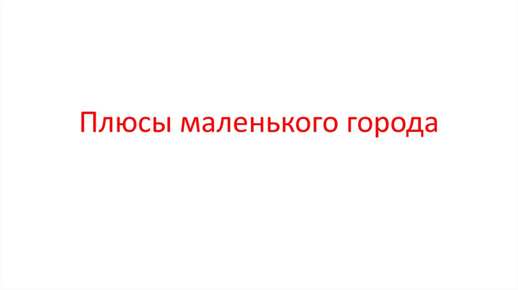 10 плюсов города. Плюсы маленького города. Плюсы маленьких городов.